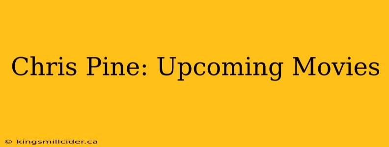 Chris Pine: Upcoming Movies