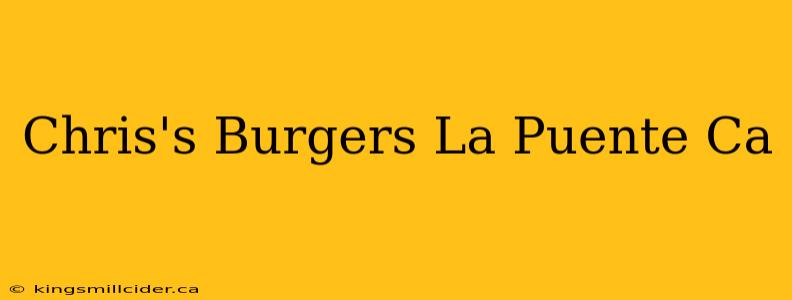 Chris's Burgers La Puente Ca