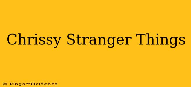 Chrissy Stranger Things