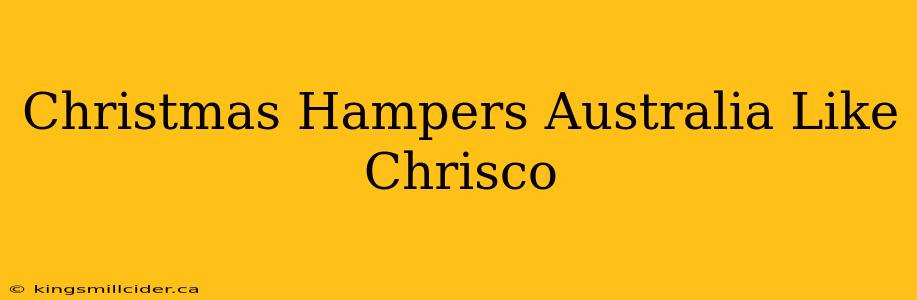 Christmas Hampers Australia Like Chrisco