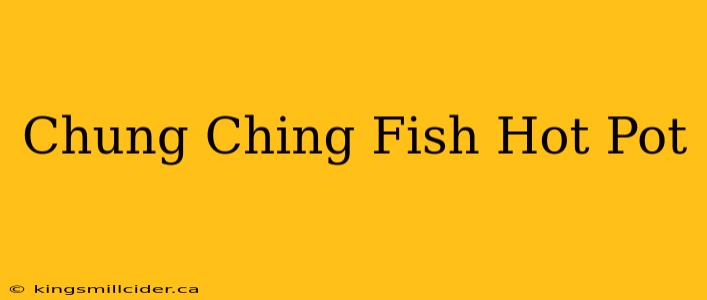 Chung Ching Fish Hot Pot