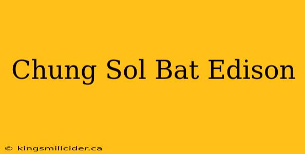 Chung Sol Bat Edison