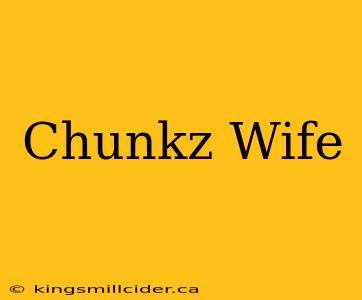 Chunkz Wife