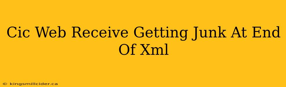 Cic Web Receive Getting Junk At End Of Xml