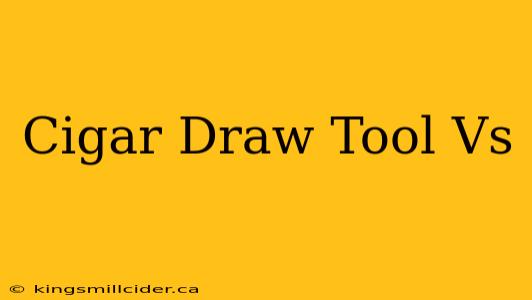 Cigar Draw Tool Vs