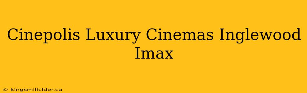 Cinepolis Luxury Cinemas Inglewood Imax