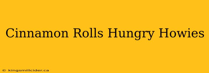 Cinnamon Rolls Hungry Howies