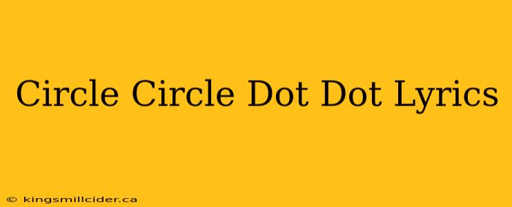 Circle Circle Dot Dot Lyrics