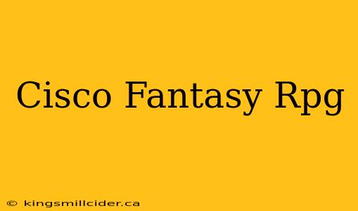 Cisco Fantasy Rpg