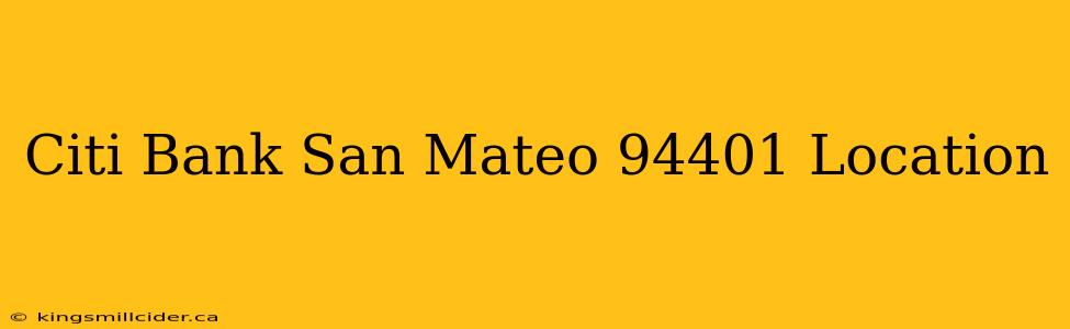 Citi Bank San Mateo 94401 Location