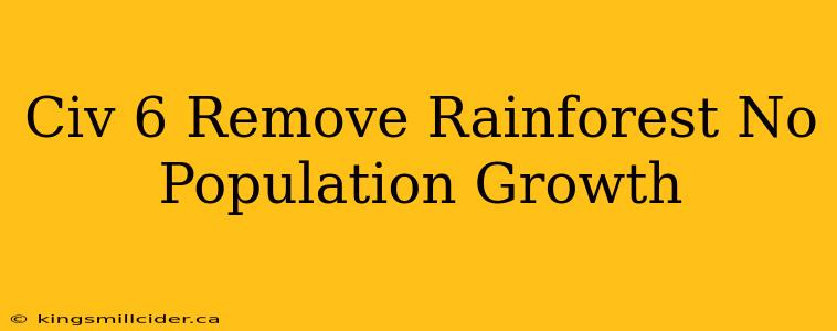 Civ 6 Remove Rainforest No Population Growth