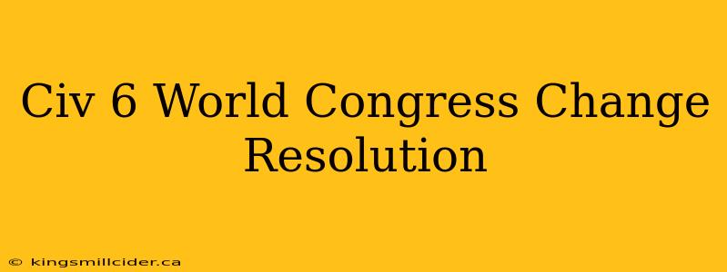 Civ 6 World Congress Change Resolution