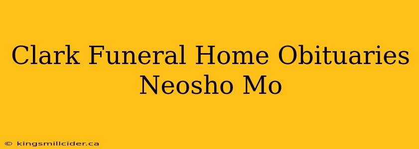 Clark Funeral Home Obituaries Neosho Mo