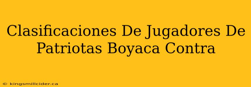 Clasificaciones De Jugadores De Patriotas Boyaca Contra