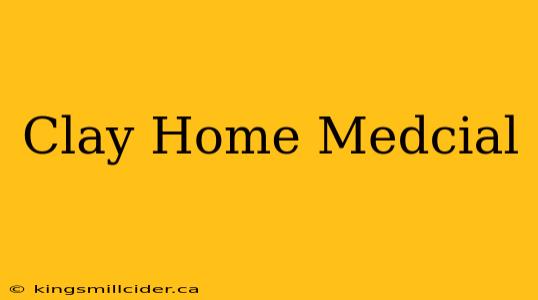 Clay Home Medcial