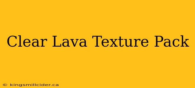 Clear Lava Texture Pack