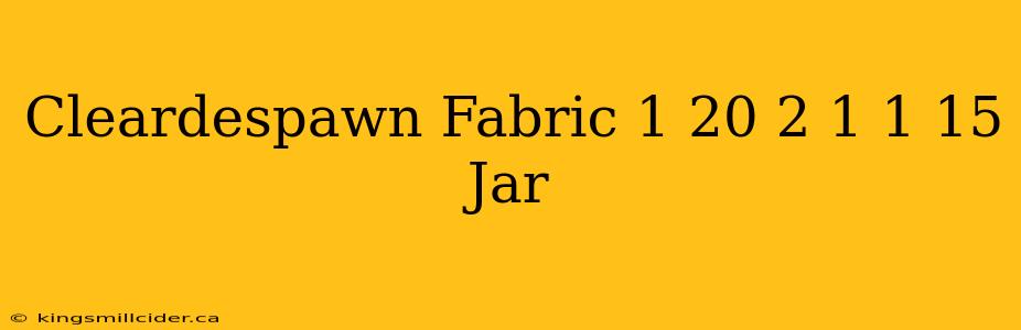 Cleardespawn Fabric 1 20 2 1 1 15 Jar