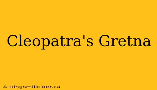 Cleopatra's Gretna