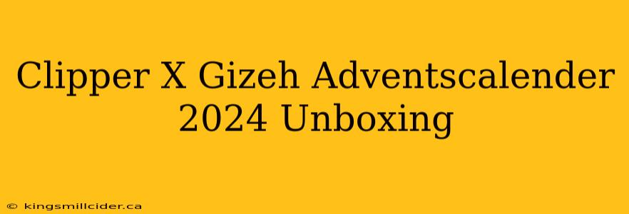 Clipper X Gizeh Adventscalender 2024 Unboxing