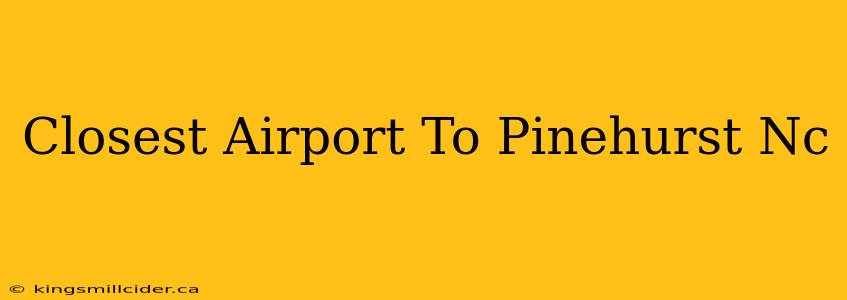 Closest Airport To Pinehurst Nc