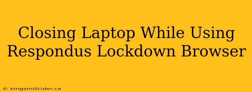 Closing Laptop While Using Respondus Lockdown Browser