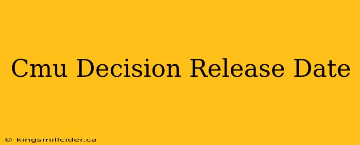 Cmu Decision Release Date