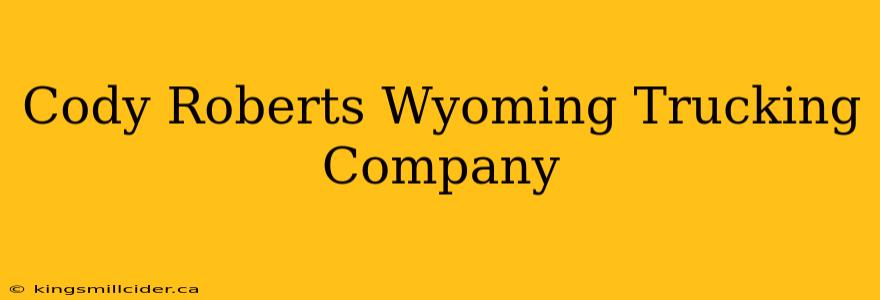 Cody Roberts Wyoming Trucking Company