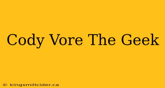 Cody Vore The Geek