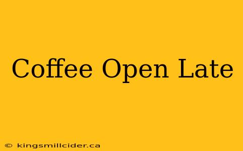 Coffee Open Late