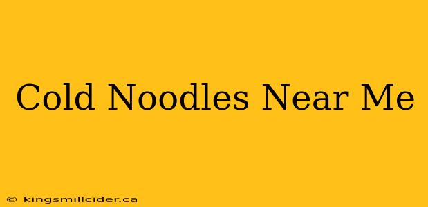 Cold Noodles Near Me