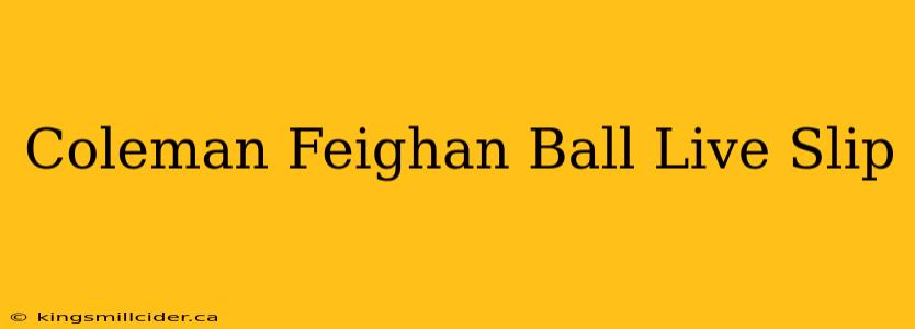 Coleman Feighan Ball Live Slip