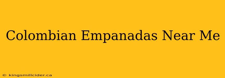 Colombian Empanadas Near Me