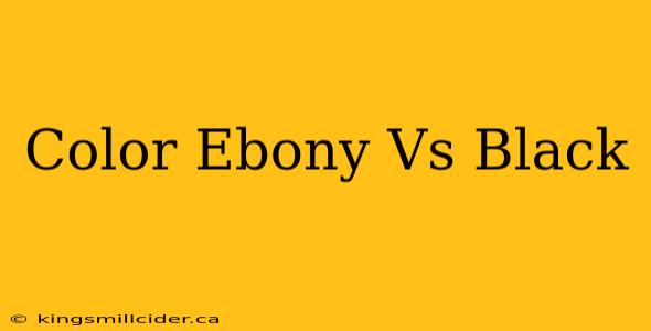 Color Ebony Vs Black