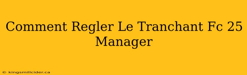 Comment Regler Le Tranchant Fc 25 Manager