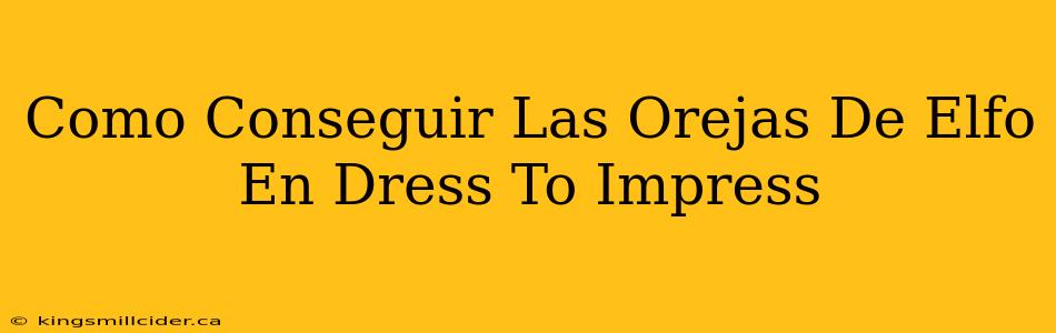 Como Conseguir Las Orejas De Elfo En Dress To Impress