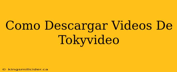 Como Descargar Videos De Tokyvideo