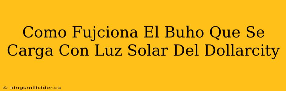 Como Fujciona El Buho Que Se Carga Con Luz Solar Del Dollarcity