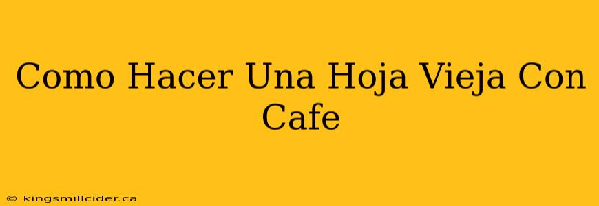 Como Hacer Una Hoja Vieja Con Cafe