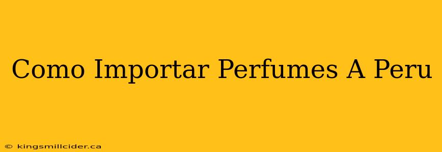 Como Importar Perfumes A Peru