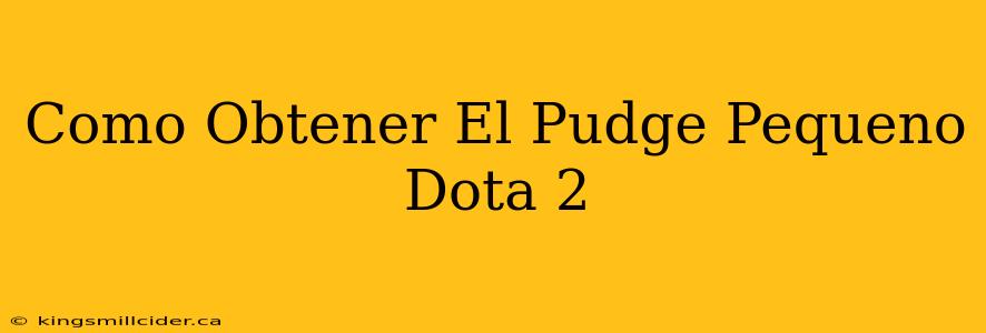 Como Obtener El Pudge Pequeno Dota 2