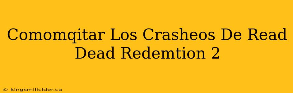 Comomqitar Los Crasheos De Read Dead Redemtion 2