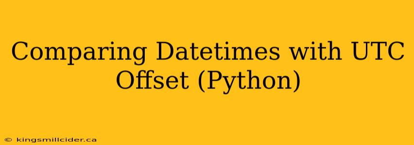 Comparing Datetimes with UTC Offset (Python)