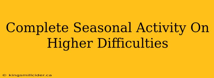 Complete Seasonal Activity On Higher Difficulties