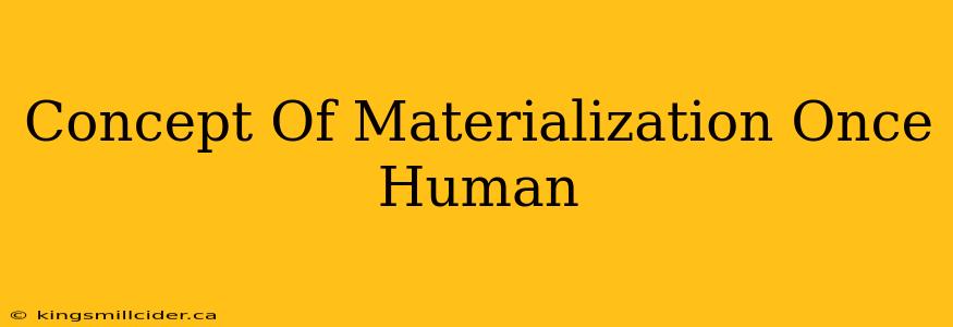 Concept Of Materialization Once Human