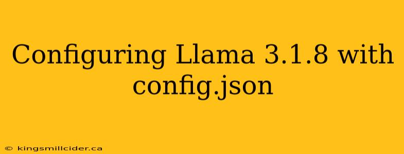 Configuring Llama 3.1.8 with config.json
