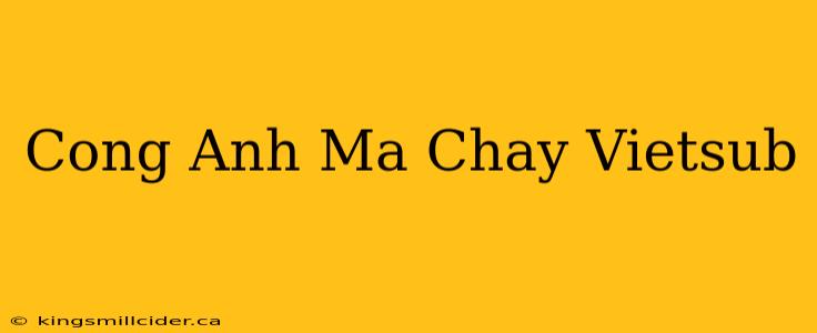 Cong Anh Ma Chay Vietsub