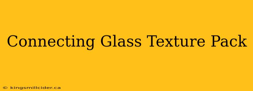 Connecting Glass Texture Pack