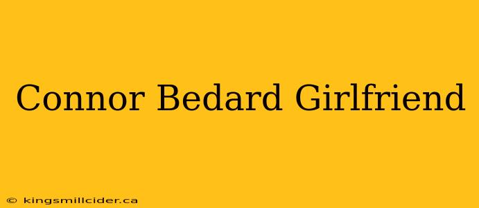 Connor Bedard Girlfriend