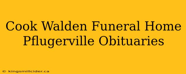 Cook Walden Funeral Home Pflugerville Obituaries