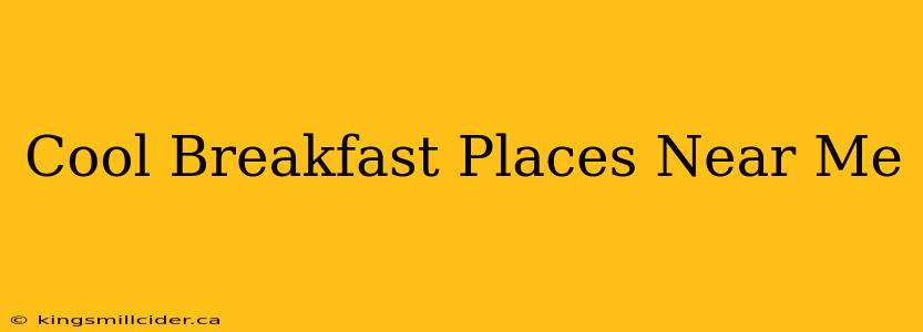 Cool Breakfast Places Near Me